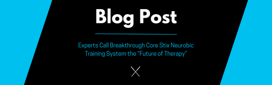 Experts Call Breakthrough Core Stix Neurobic Training System the “Future of Therapy”